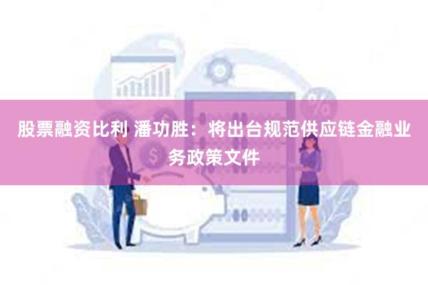 股票融资比利 潘功胜：将出台规范供应链金融业务政策文件